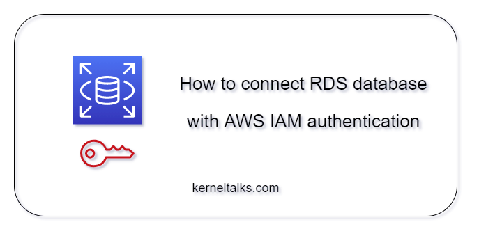 how-to-connect-rds-with-aws-iam-authentication-kernel-talks